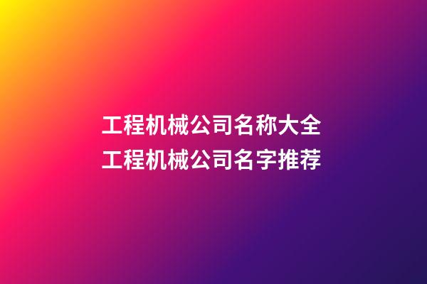工程机械公司名称大全 工程机械公司名字推荐-第1张-公司起名-玄机派